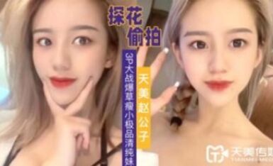 天美傳媒 天美趙公子探花 3P大戰爆草瘦小極品清純妹草完一次在幹一次
