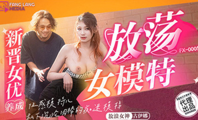 【國產AV首發❤️星耀】放浪傳媒新作首發FX-005《放盪女模特》性感模特兒私下沉淪肉棒的痴迷模樣