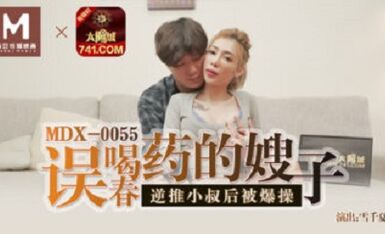 麻豆傳媒映畫原版 MDX0055 誤喝春藥的嫂子 雪千夏